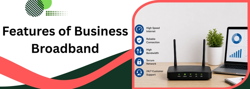Features of Business Broadband: Benefits & Uses